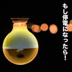 もし停電になったら！